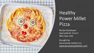 Healthy Power Millet Pizza Recipe by Ayurveda Doctor Sona Vivek - Karunamayi Holistic Inc Canada USA UK Europe France Germany Australia Asia Africa India
